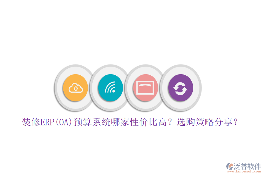 裝修ERP(OA)預(yù)算系統(tǒng)哪家性價比高？選購策略分享？