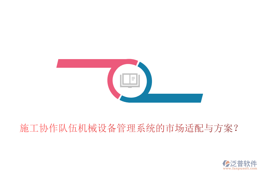 施工協(xié)作隊伍機械設備管理系統(tǒng)的市場適配與方案？