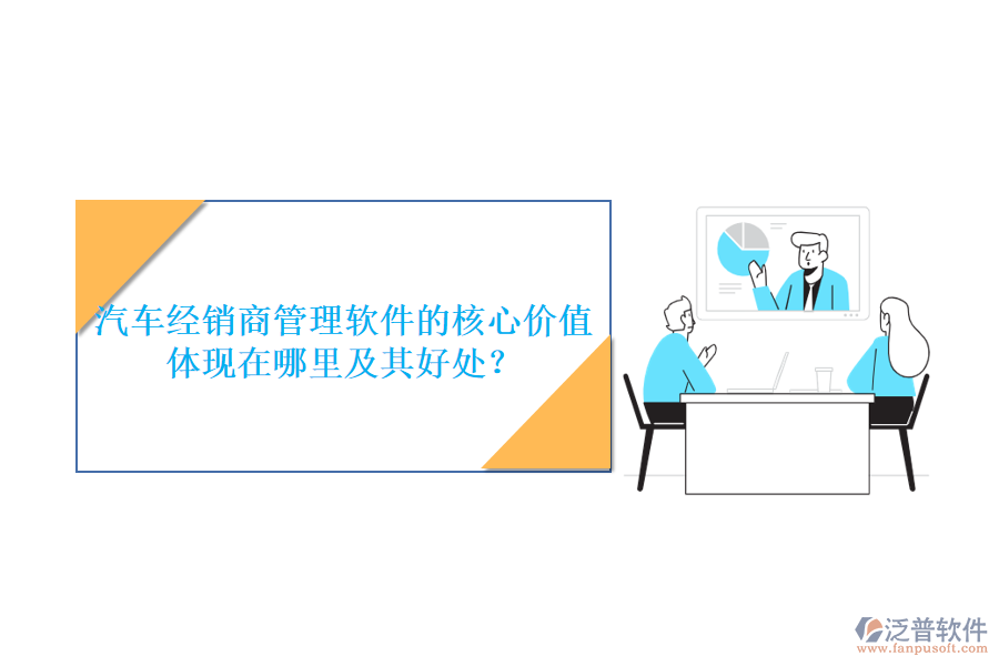 汽車經(jīng)銷商管理軟件的核心價(jià)值體現(xiàn)在哪里及其好處？