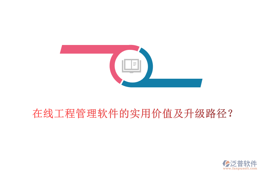 在線工程管理軟件的實(shí)用價(jià)值及升級(jí)路徑？