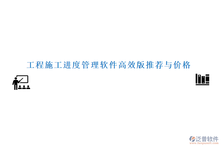 工程施工進度管理軟件高效版推薦與價格