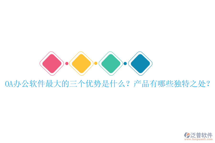 OA辦公軟件最大的三個(gè)優(yōu)勢(shì)是什么？產(chǎn)品有哪些獨(dú)特之處？