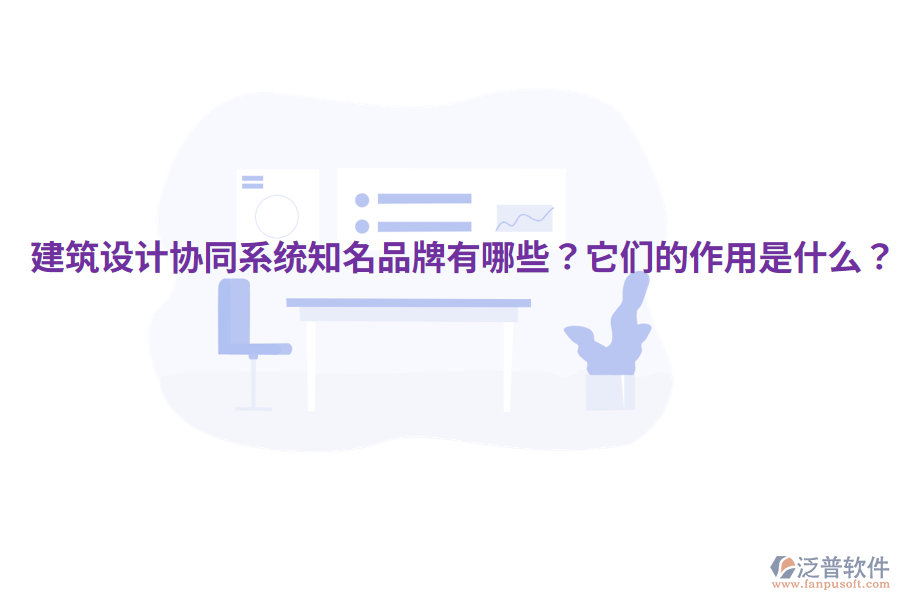  建筑設(shè)計(jì)協(xié)同系統(tǒng)知名品牌有哪些？它們的作用是什么？
