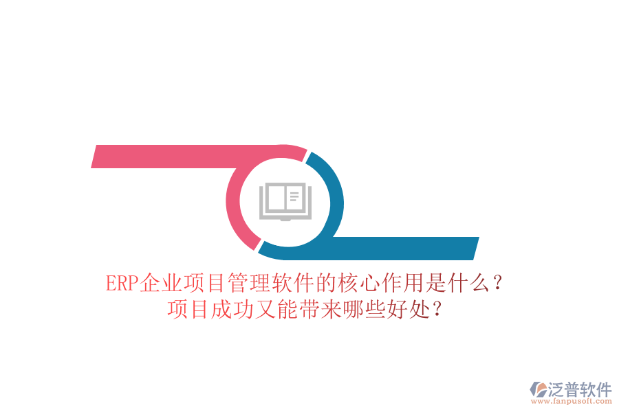 ERP企業(yè)項(xiàng)目管理軟件的核心作用是什么？項(xiàng)目成功又能帶來(lái)哪些好處？