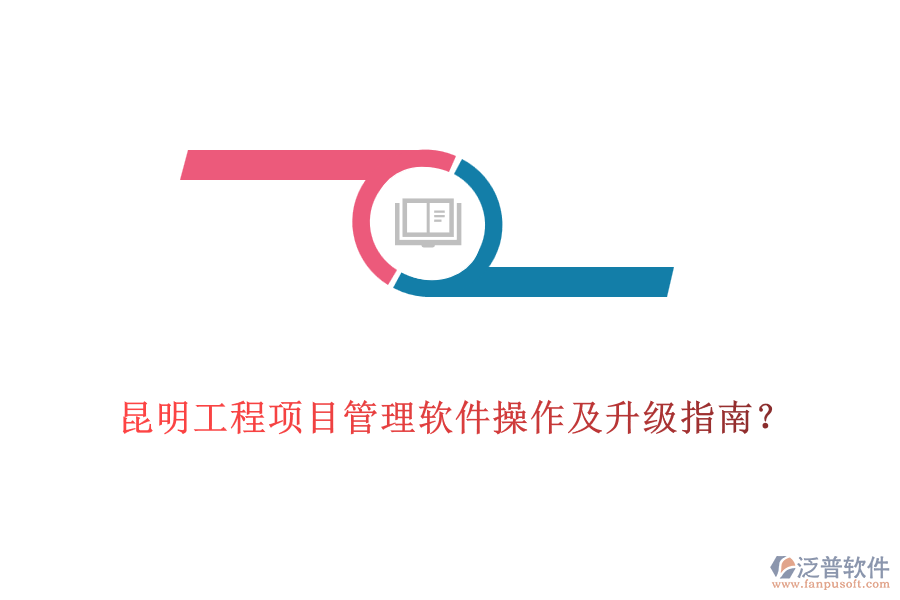  昆明工程項目管理軟件操作及升級指南？