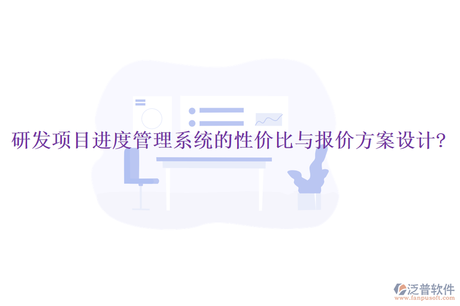 研發(fā)項(xiàng)目進(jìn)度管理系統(tǒng)的性價(jià)比與報(bào)價(jià)方案設(shè)計(jì)?