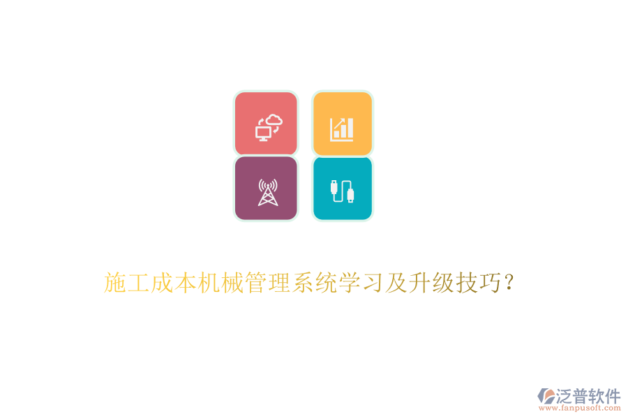 施工成本機(jī)械管理系統(tǒng)學(xué)習(xí)及升級(jí)技巧？