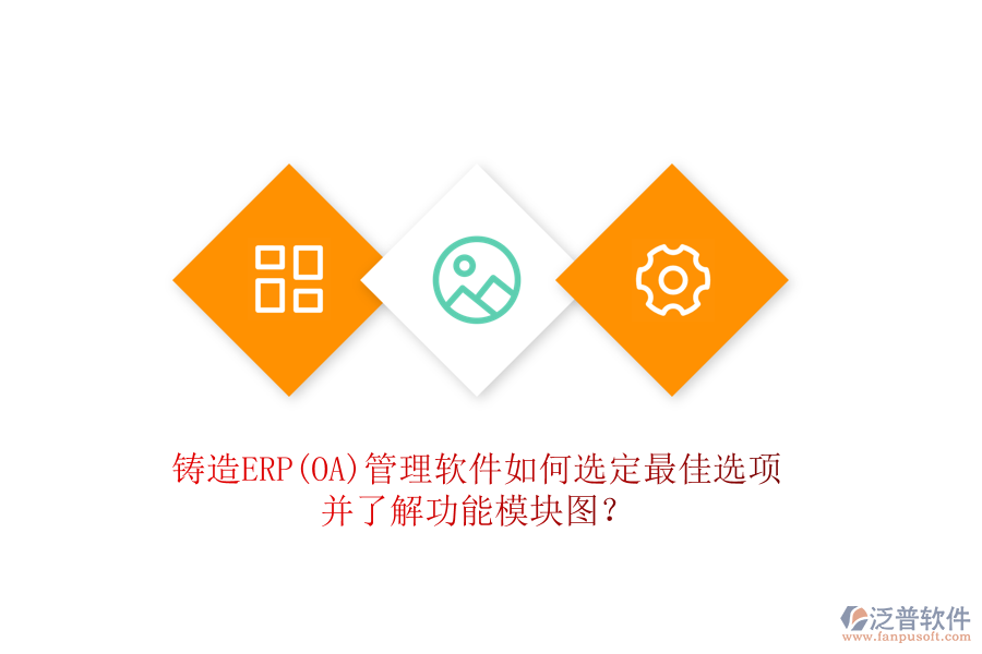 鑄造ERP(OA)管理軟件如何選定最佳選項并了解功能模塊圖?