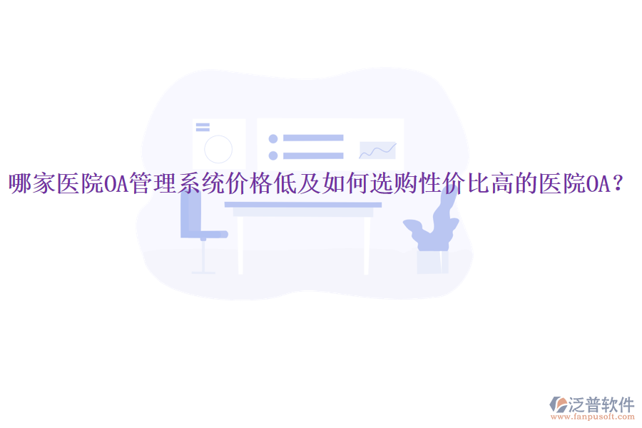 哪家醫(yī)院OA管理系統(tǒng)價格低及如何選購性價比高的醫(yī)院OA?
