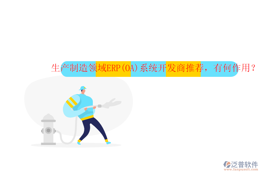 生產(chǎn)制造領(lǐng)域ERP(OA)系統(tǒng)開發(fā)商推薦，有何作用？