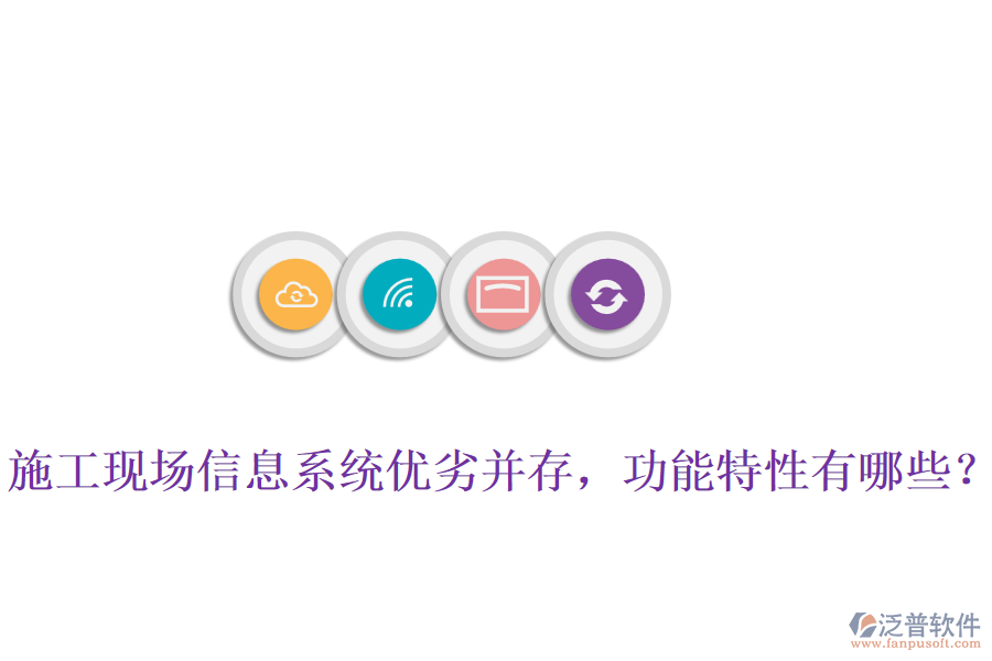 施工現(xiàn)場(chǎng)信息系統(tǒng)優(yōu)劣并存，功能特性有哪些？