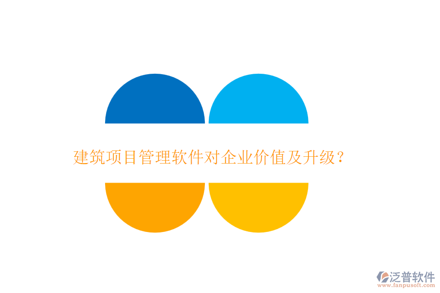 建筑項(xiàng)目管理軟件對企業(yè)價(jià)值及升級？
