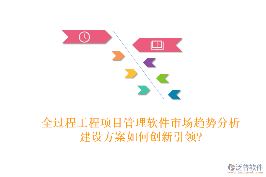 全過程工程項目管理軟件市場趨勢分析，建設(shè)方案如何創(chuàng)新引領(lǐng)?