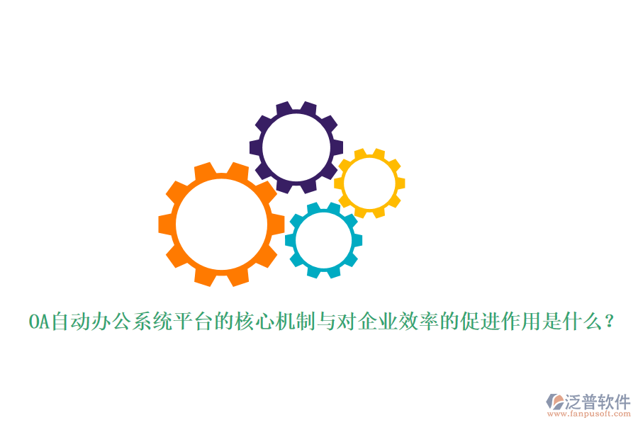 OA自動(dòng)辦公系統(tǒng)平臺(tái)的核心機(jī)制與對(duì)企業(yè)效率的促進(jìn)作用是什么？