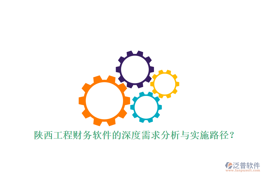 陜西工程財(cái)務(wù)軟件的深度需求分析與實(shí)施路徑?