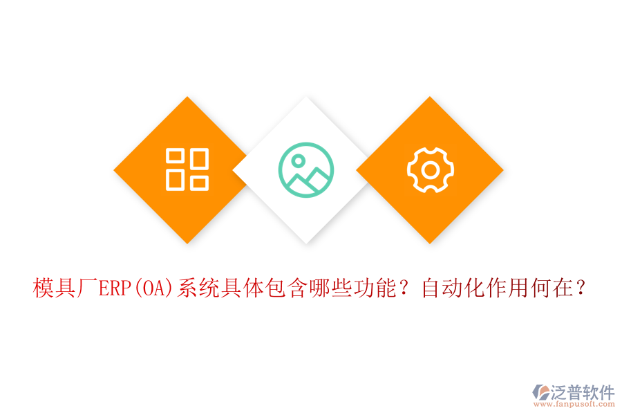 模具廠ERP(OA)系統(tǒng)具體包含哪些功能？自動化作用何在？