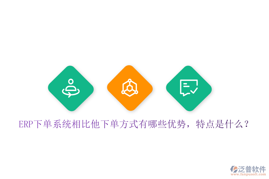ERP下單系統(tǒng)相比他下單方式有哪些優(yōu)勢，特點(diǎn)是什么？