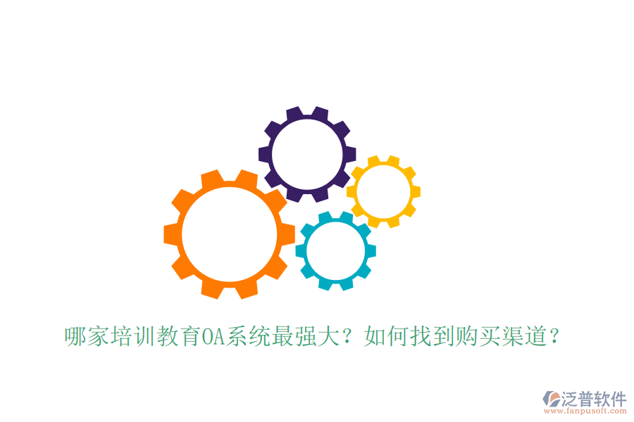  哪家培訓教育OA系統(tǒng)最強大？如何找到購買渠道？