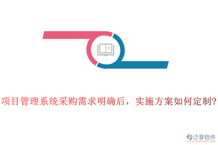 項目管理系統(tǒng)采購需求明確后，實施方案如何定制?