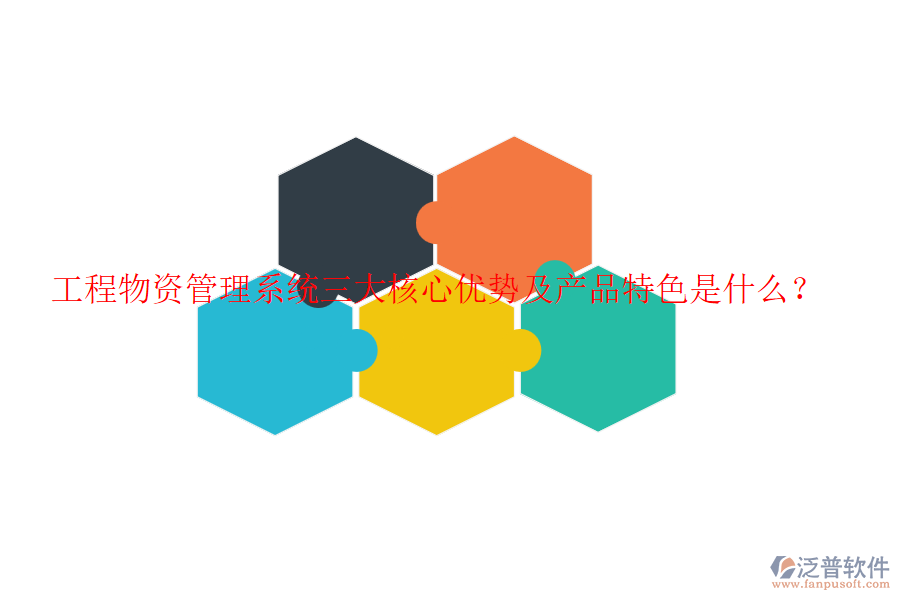 工程物資管理系統(tǒng)三大核心優(yōu)勢及產(chǎn)品特色是什么？