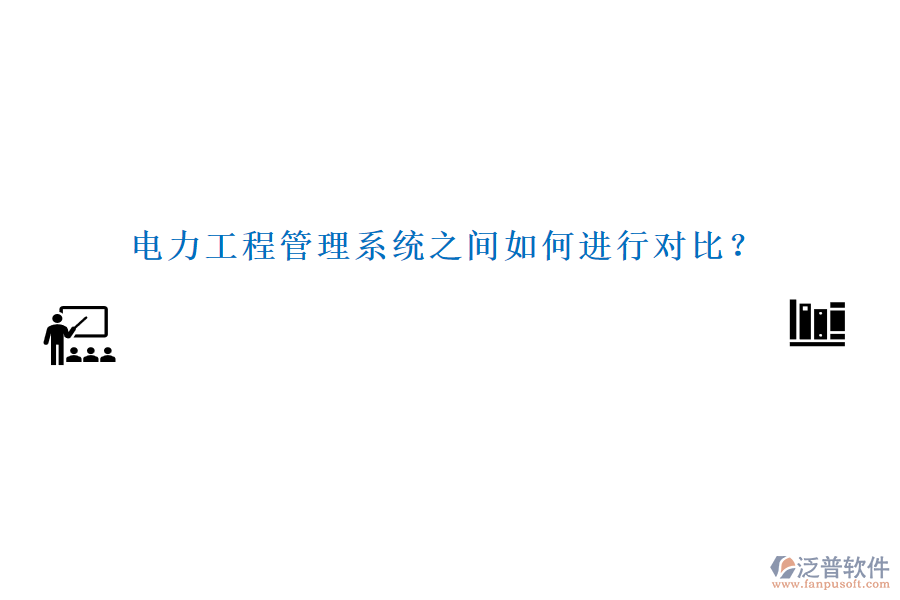 電力工程管理系統(tǒng)之間如何進(jìn)行對(duì)比？