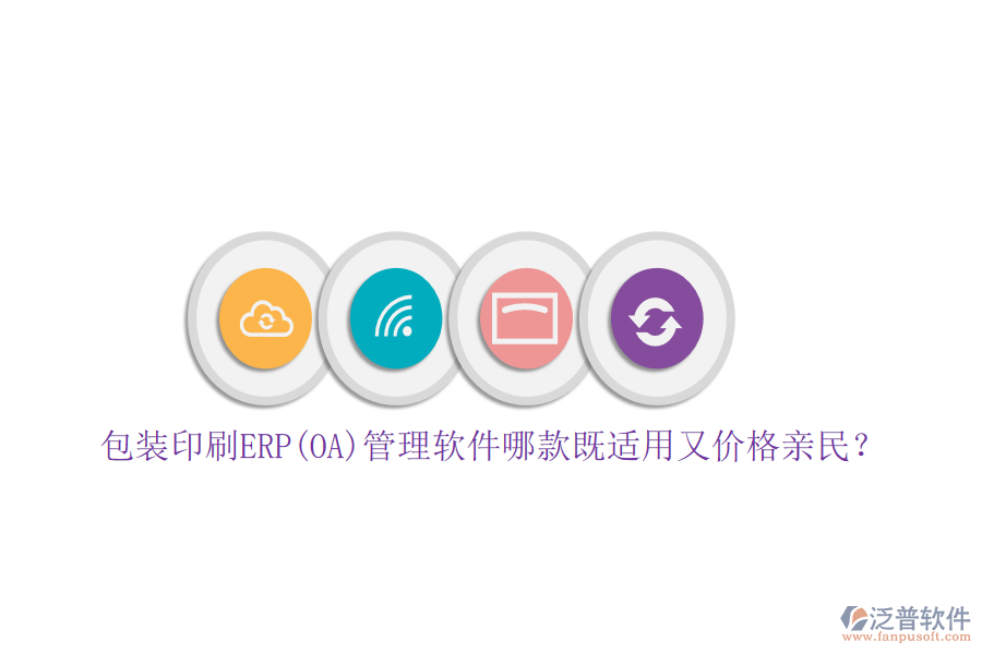 包裝印刷ERP(OA)管理軟件哪款既適用又價(jià)格親民？