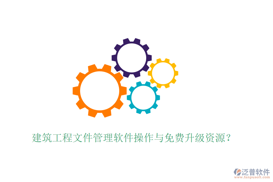 建筑工程文件管理軟件操作與免費升級資源?