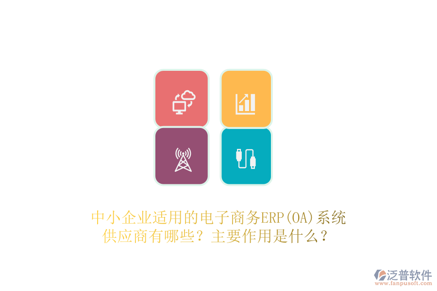 中小企業(yè)適用的電子商務(wù)ERP(OA)系統(tǒng)供應(yīng)商有哪些？主要作用是什么？