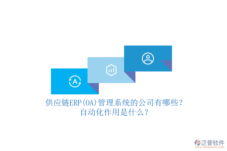 供應(yīng)鏈ERP(OA)管理系統(tǒng)的公司有哪些？自動化作用是什么？