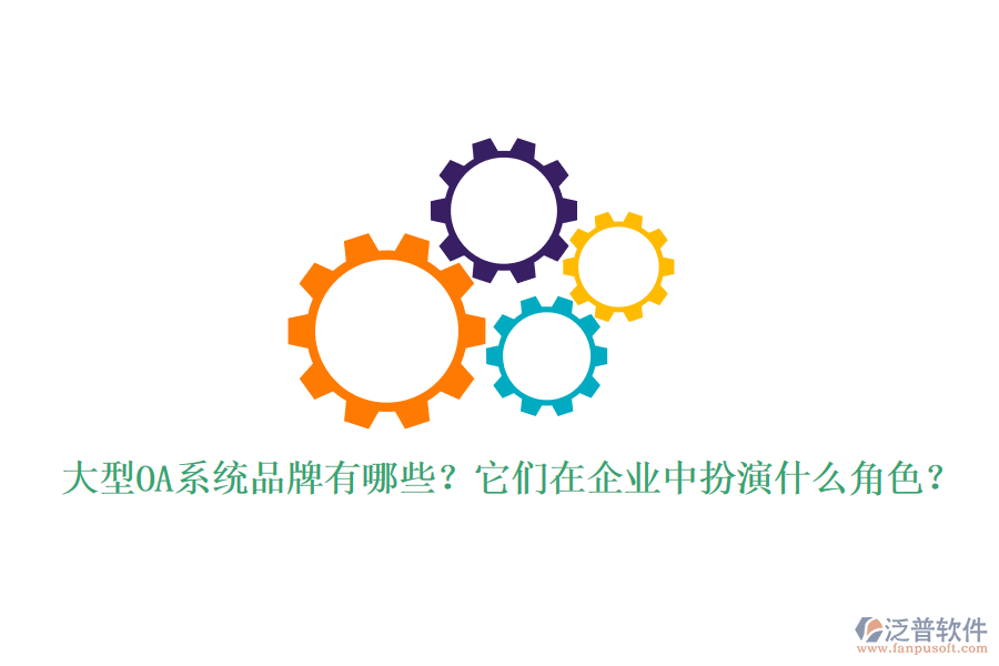 大型OA系統(tǒng)品牌有哪些？它們在企業(yè)中扮演什么角色？