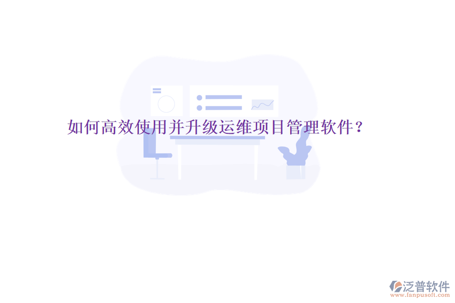 如何高效使用并升級(jí)運(yùn)維項(xiàng)目管理軟件?