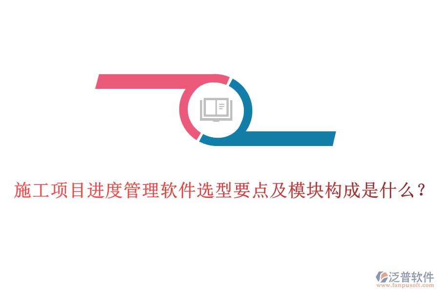 施工項目進度管理軟件選型要點及模塊構成是什么？