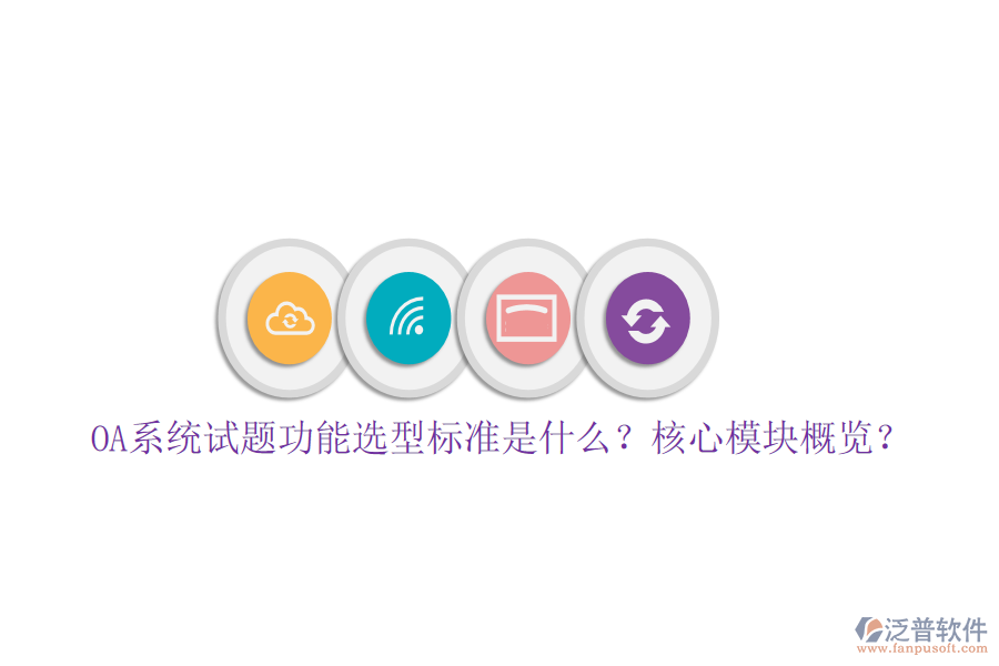  OA系統(tǒng)試題功能選型標(biāo)準(zhǔn)是什么？核心模塊概覽？