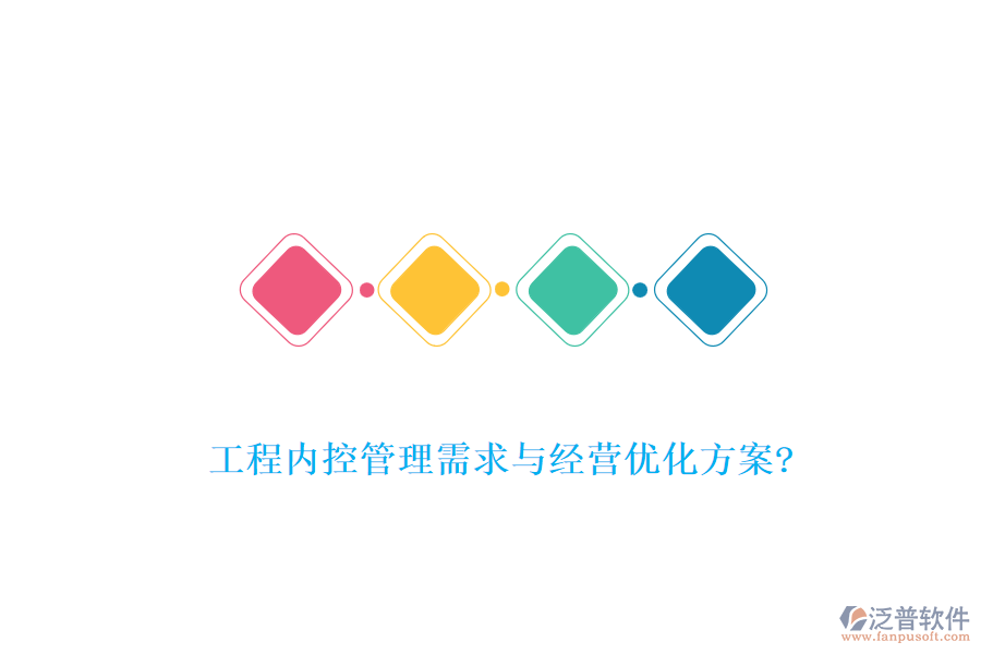 工程內(nèi)控管理需求與經(jīng)營(yíng)優(yōu)化方案?