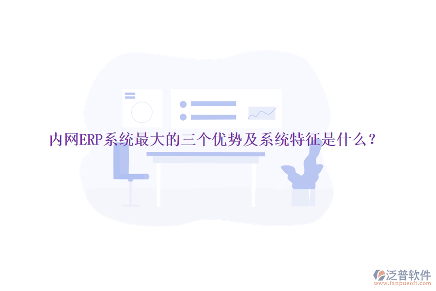 內(nèi)網(wǎng)ERP系統(tǒng)最大的三個(gè)優(yōu)勢(shì)及系統(tǒng)特征是什么？