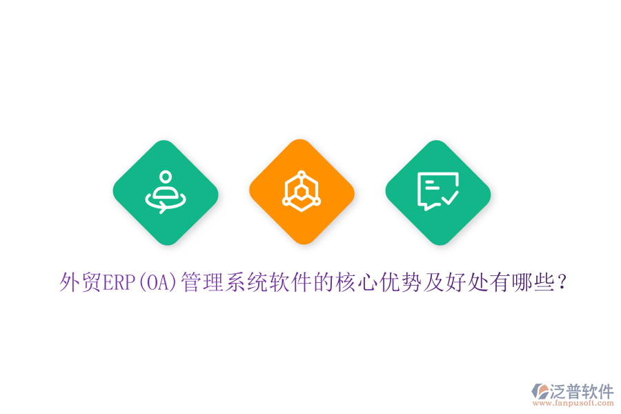 外貿(mào)ERP(OA)管理系統(tǒng)軟件的核心優(yōu)勢及好處有哪些？