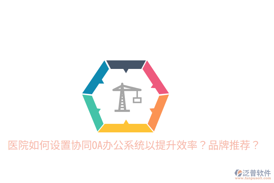  醫(yī)院如何設(shè)置協(xié)同OA辦公系統(tǒng)以提升效率？品牌推薦？