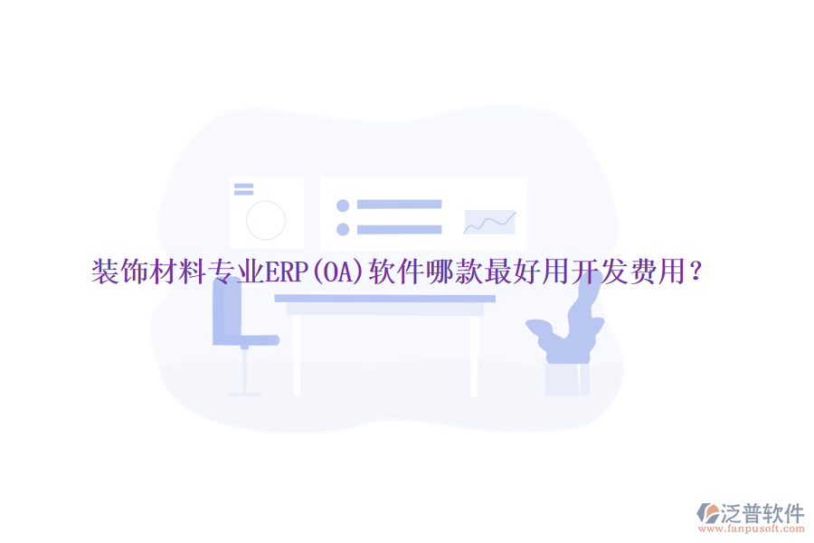 裝飾材料專業(yè)ERP(OA)軟件哪款最好用開發(fā)費(fèi)用？