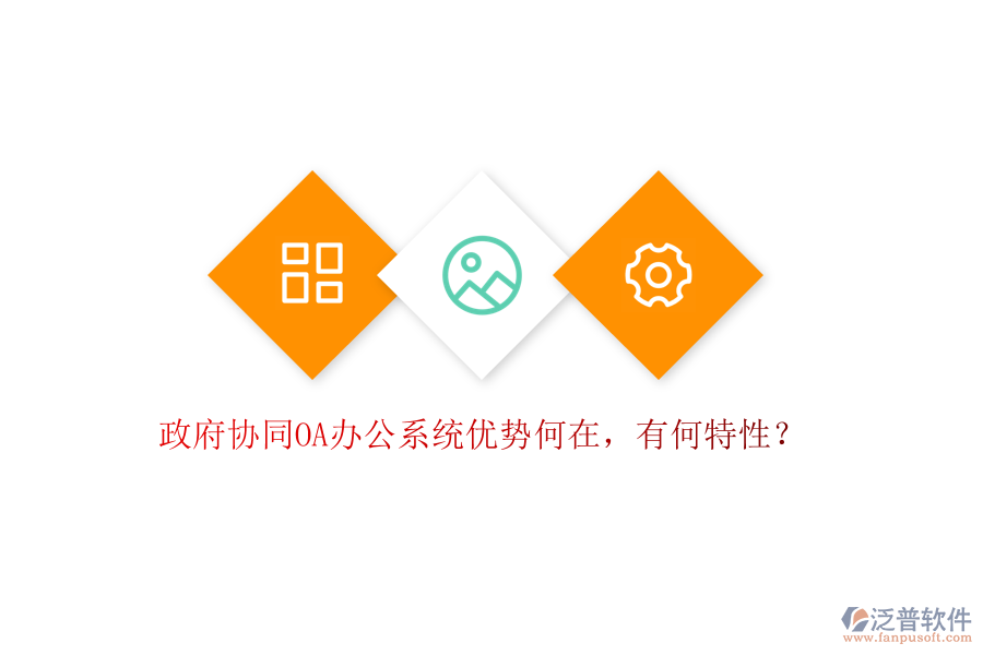  政府協(xié)同OA辦公系統(tǒng)優(yōu)勢何在，有何特性？