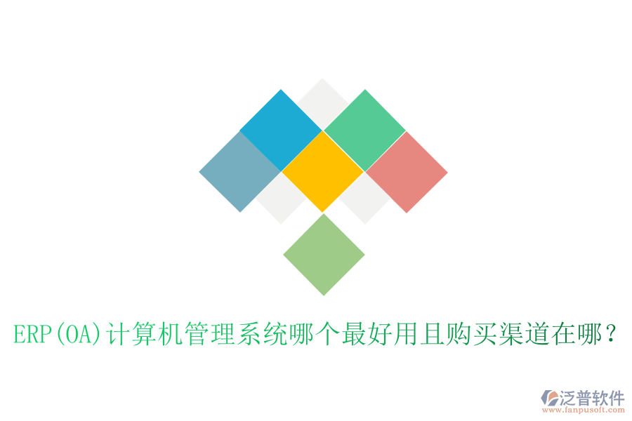 ERP(OA)計算機管理系統(tǒng)哪個最好用且購買渠道在哪?