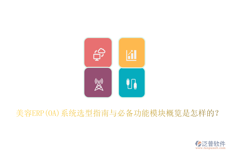 美容ERP(OA)系統(tǒng)選型指南與必備功能模塊概覽是怎樣的？