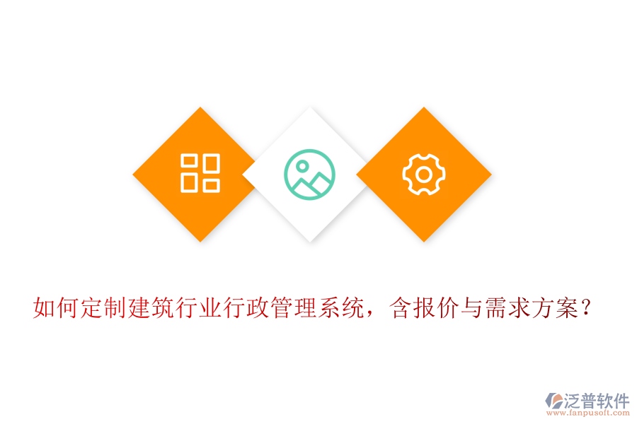如何定制建筑行業(yè)行政管理系統(tǒng)，含報價與需求方案？