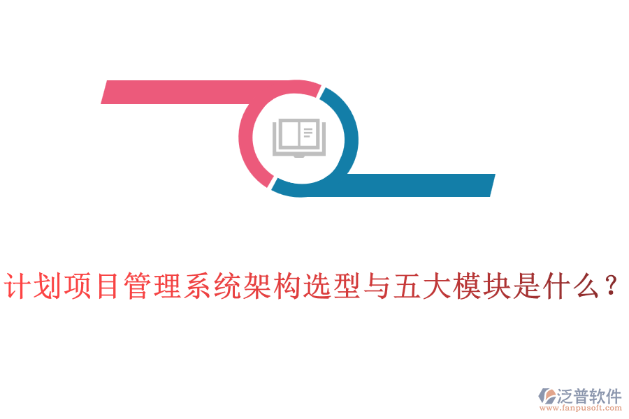 計劃項目管理系統(tǒng)架構(gòu)選型與五大模塊是什么？