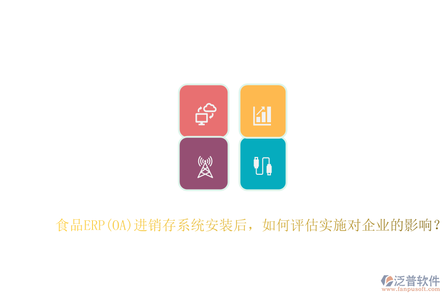 食品ERP(OA)進(jìn)銷存系統(tǒng)安裝后，如何評(píng)估實(shí)施對(duì)企業(yè)的影響？