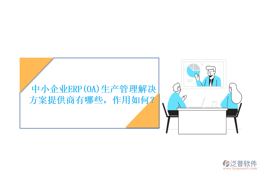 中小企業(yè)ERP(OA)生產(chǎn)管理解決方案提供商有哪些，作用如何？