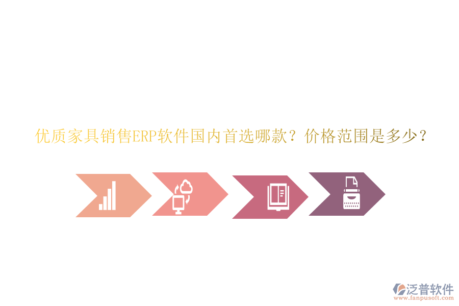 優(yōu)質(zhì)家具銷售ERP軟件國(guó)內(nèi)首選哪款？?jī)r(jià)格范圍是多少？