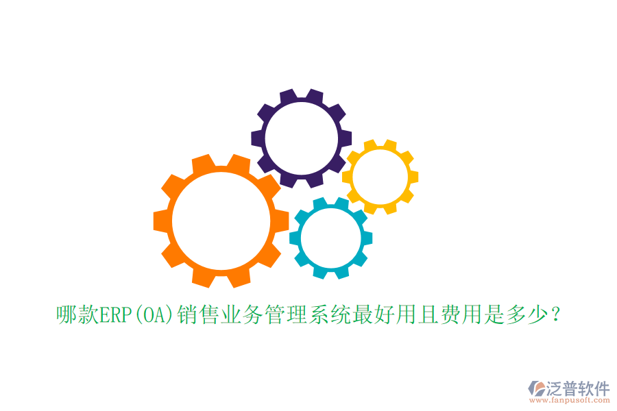 哪款ERP(OA)銷(xiāo)售業(yè)務(wù)管理系統(tǒng)最好用且費(fèi)用是多少？
