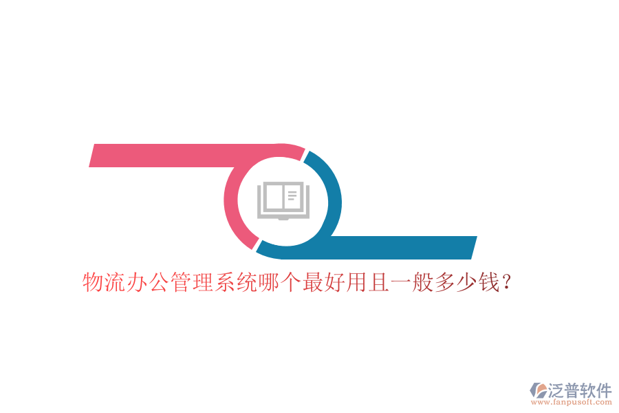 物流辦公管理系統(tǒng)哪個(gè)最好用且一般多少錢(qián)？