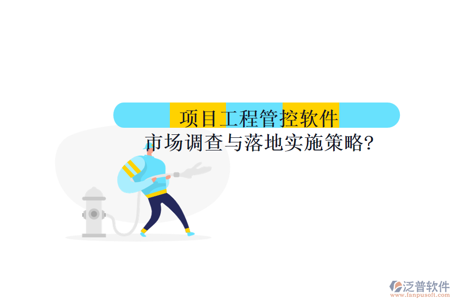 項(xiàng)目工程管控軟件市場(chǎng)調(diào)查與落地實(shí)施策略?