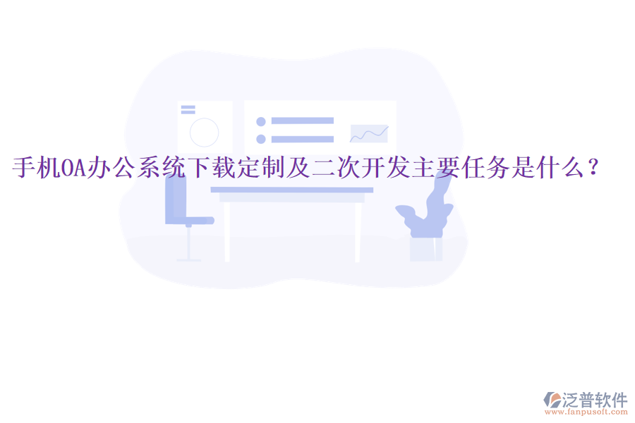  手機(jī)OA辦公系統(tǒng)下載定制及二次開發(fā)主要任務(wù)是什么？